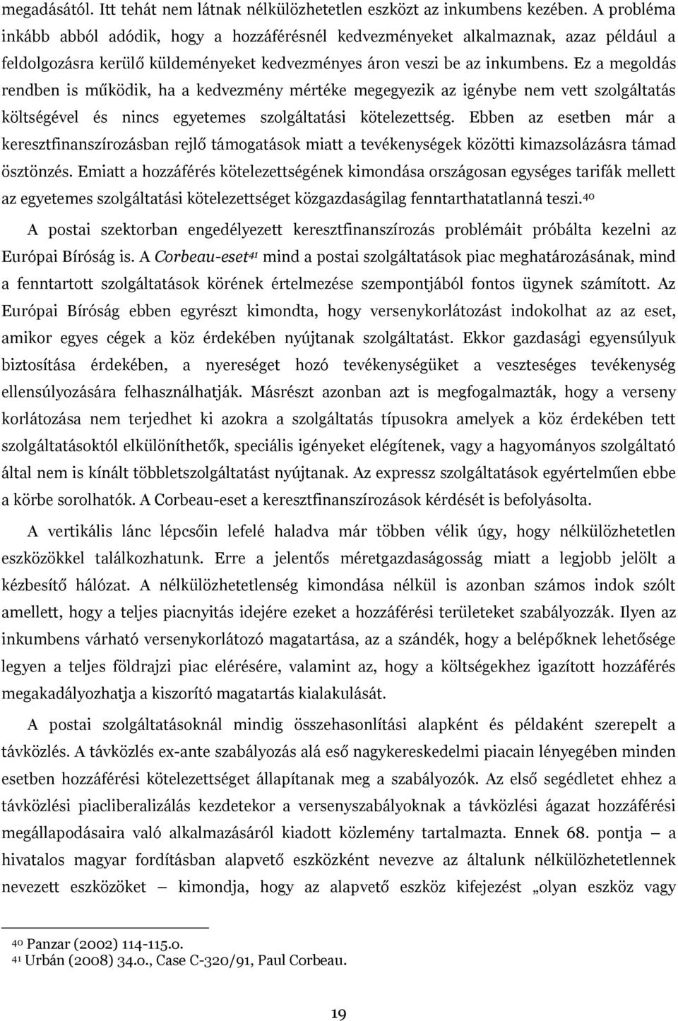 Ez a megoldás rendben is működik, ha a kedvezmény mértéke megegyezik az igénybe nem vett szolgáltatás költségével és nincs egyetemes szolgáltatási kötelezettség.
