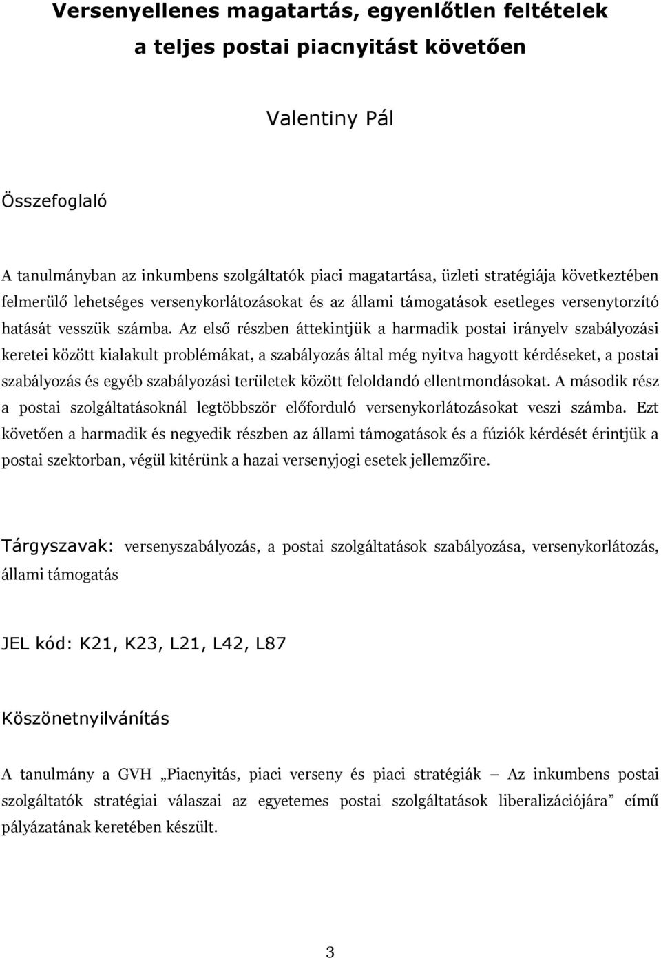 Az első részben áttekintjük a harmadik postai irányelv szabályozási keretei között kialakult problémákat, a szabályozás által még nyitva hagyott kérdéseket, a postai szabályozás és egyéb szabályozási