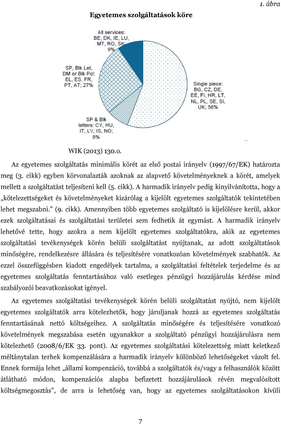 A harmadik irányelv pedig kinyilvánította, hogy a kötelezettségeket és követelményeket kizárólag a kijelölt egyetemes szolgáltatók tekintetében lehet megszabni. (9. cikk).