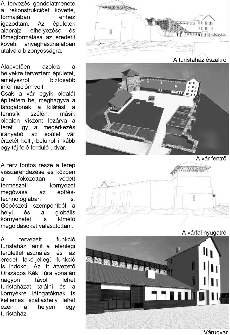 Csak a vár egyik oldalát építettem be, meghagyva a látogatónak a kilátást a fennsík szélén, másik oldalon viszont lezárva a teret.