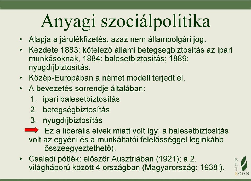 Közép-Európában a német modell terjedt el. A bevezetés sorrendje általában: 1. ipari balesetbiztosítás 2. betegségbiztosítás 3.