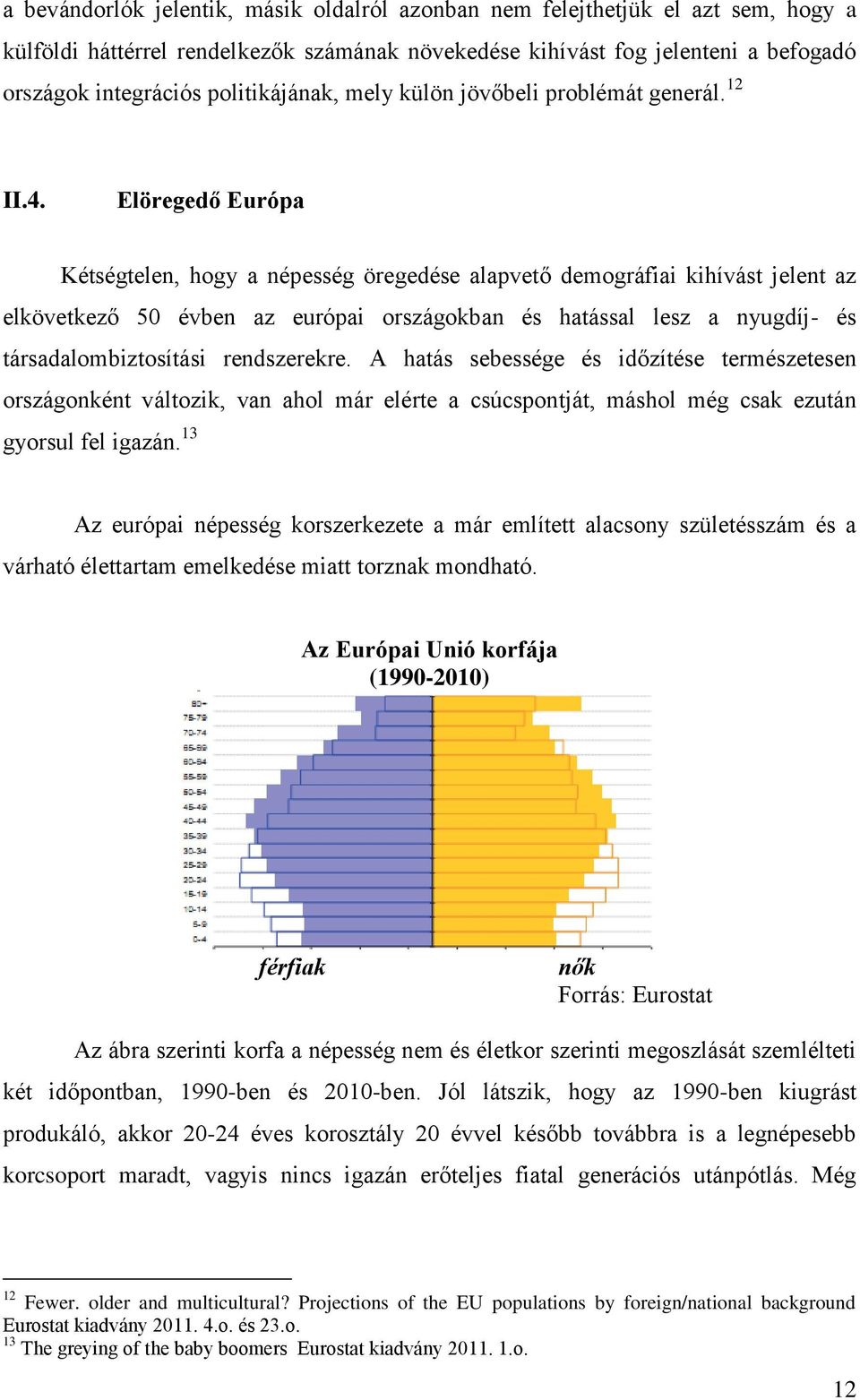 Elöregedő Európa Kétségtelen, hogy a népesség öregedése alapvető demográfiai kihívást jelent az elkövetkező 50 évben az európai országokban és hatással lesz a nyugdíj- és társadalombiztosítási