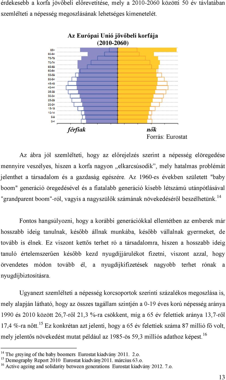 elkarcsúsodik, mely hatalmas problémát jelenthet a társadalom és a gazdaság egészére.