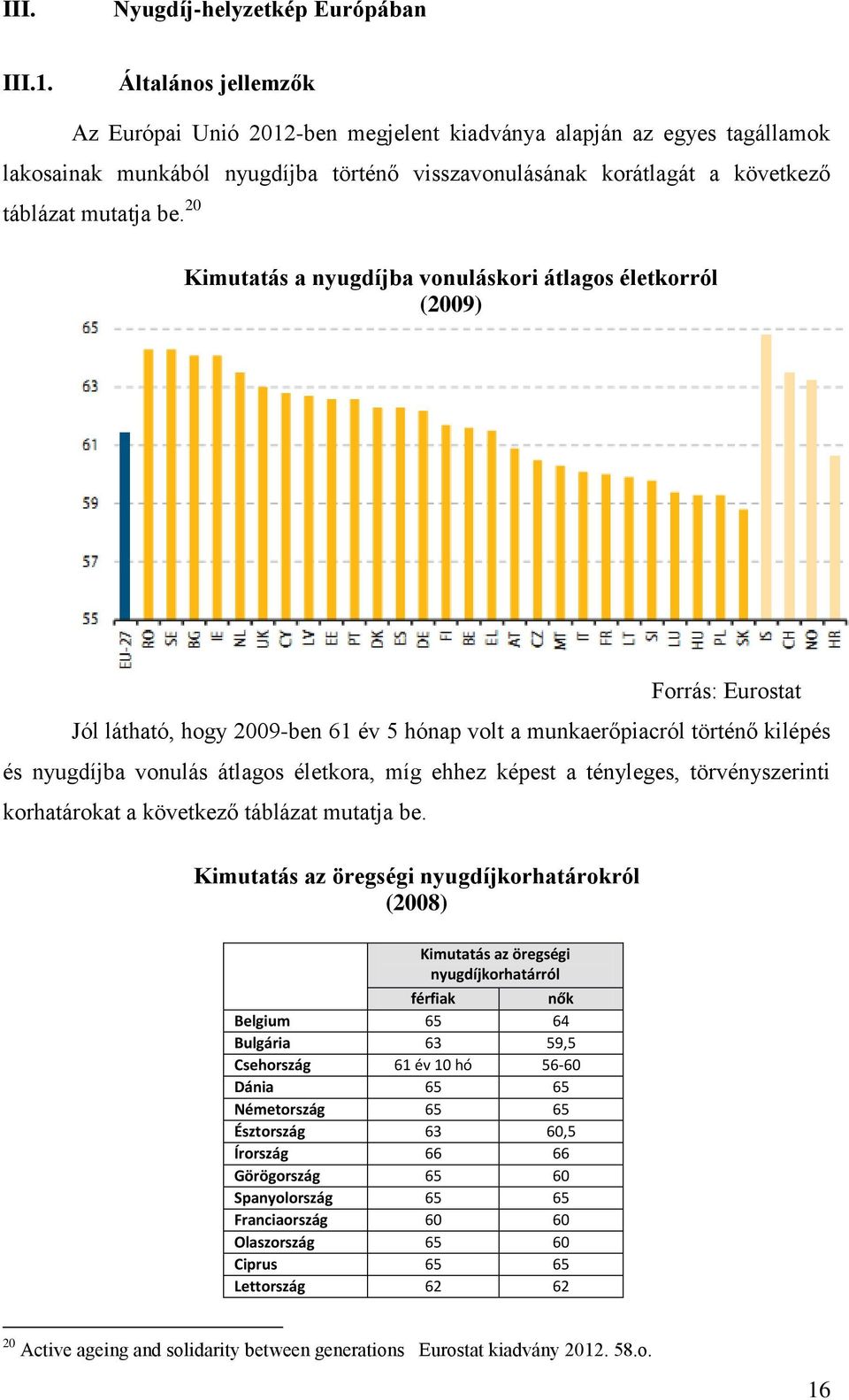 20 Kimutatás a nyugdíjba vonuláskori átlagos életkorról (2009) Forrás: Eurostat Jól látható, hogy 2009-ben 61 év 5 hónap volt a munkaerőpiacról történő kilépés és nyugdíjba vonulás átlagos életkora,