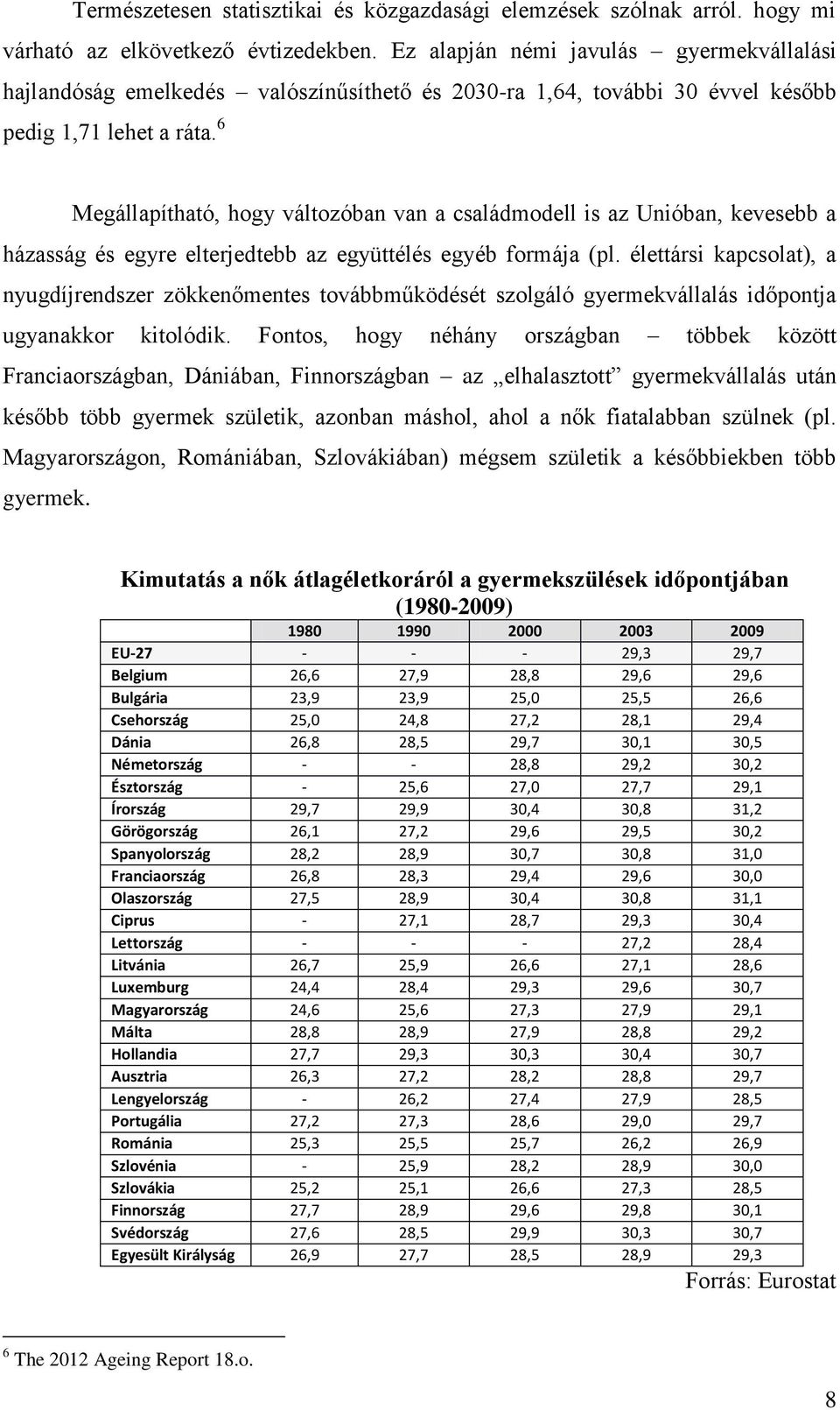 6 Megállapítható, hogy változóban van a családmodell is az Unióban, kevesebb a házasság és egyre elterjedtebb az együttélés egyéb formája (pl.