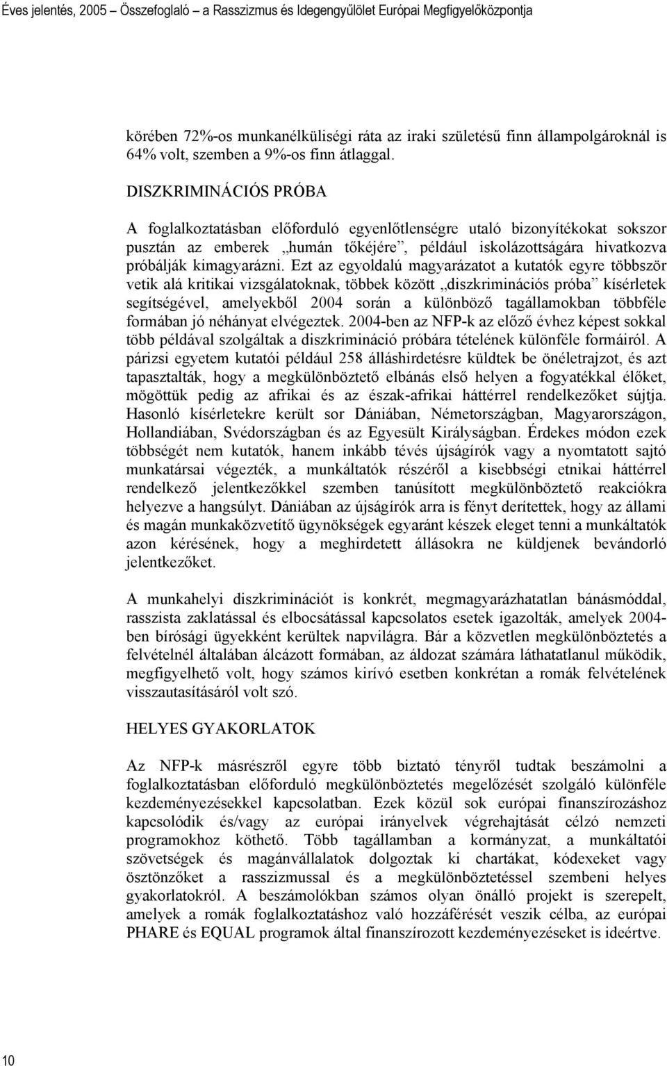 Ezt az egyoldalú magyarázatot a kutatók egyre többször vetik alá kritikai vizsgálatoknak, többek között diszkriminációs próba kísérletek segítségével, amelyekből 2004 során a különböző tagállamokban