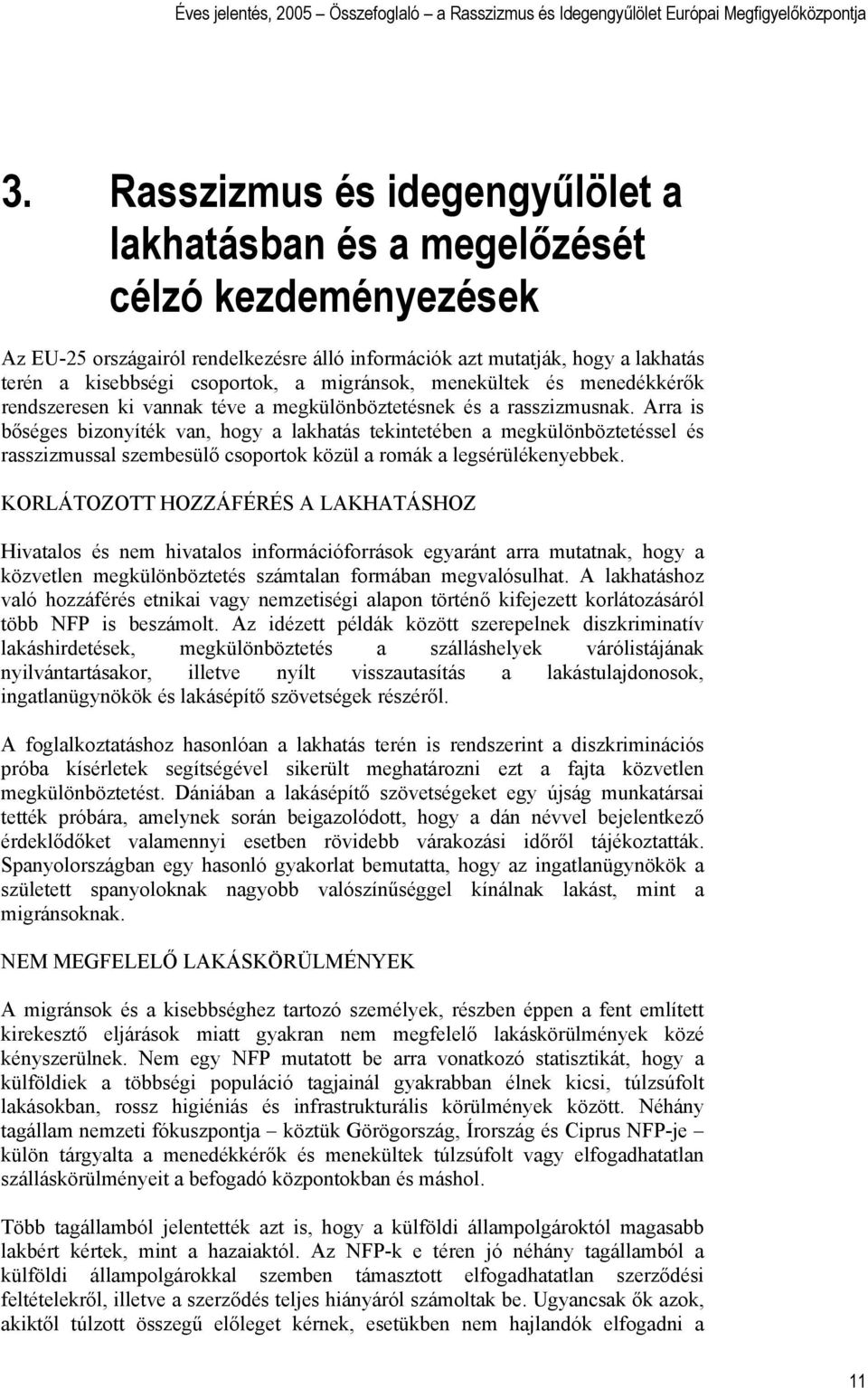 Arra is bőséges bizonyíték van, hogy a lakhatás tekintetében a megkülönböztetéssel és rasszizmussal szembesülő csoportok közül a romák a legsérülékenyebbek.