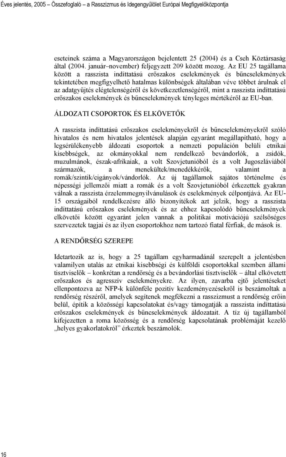 elégtelenségéről és következetlenségéről, mint a rasszista indíttatású erőszakos cselekmények és bűncselekmények tényleges mértékéről az EU-ban.