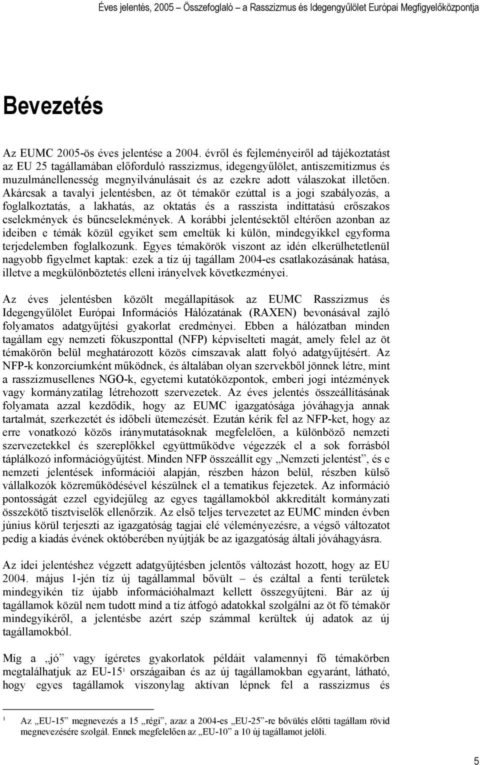 Akárcsak a tavalyi jelentésben, az öt témakör ezúttal is a jogi szabályozás, a foglalkoztatás, a lakhatás, az oktatás és a rasszista indíttatású erőszakos cselekmények és bűncselekmények.