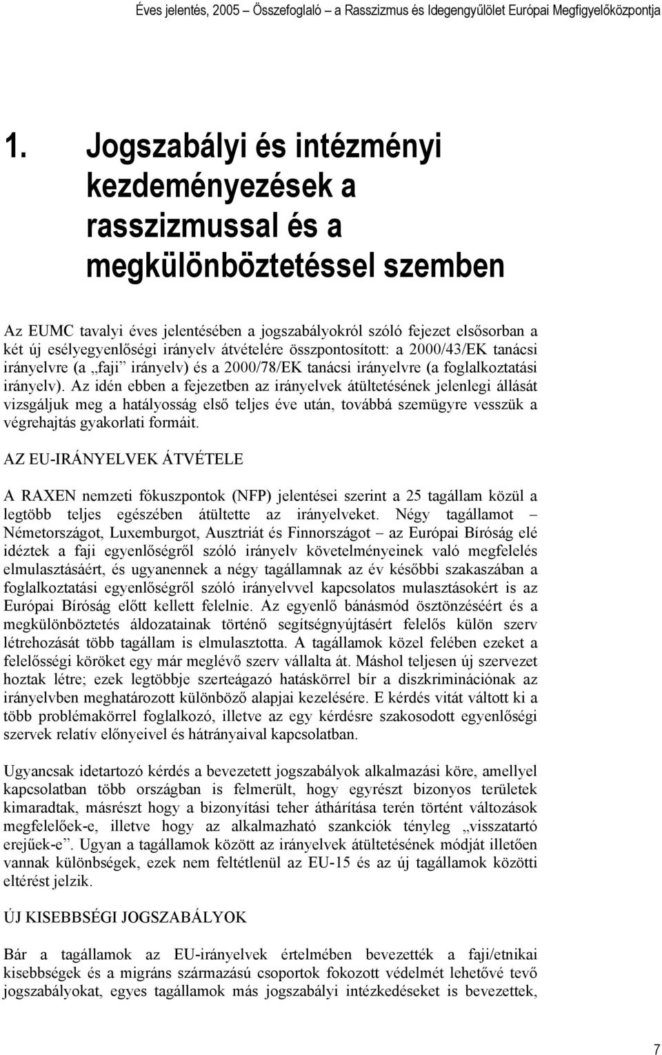 Az idén ebben a fejezetben az irányelvek átültetésének jelenlegi állását vizsgáljuk meg a hatályosság első teljes éve után, továbbá szemügyre vesszük a végrehajtás gyakorlati formáit.
