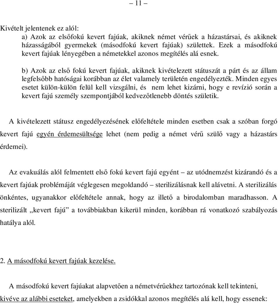 b) Azok az első fokú kevert fajúak, akiknek kivételezett státuszát a párt és az állam legfelsőbb hatóságai korábban az élet valamely területén engedélyezték.