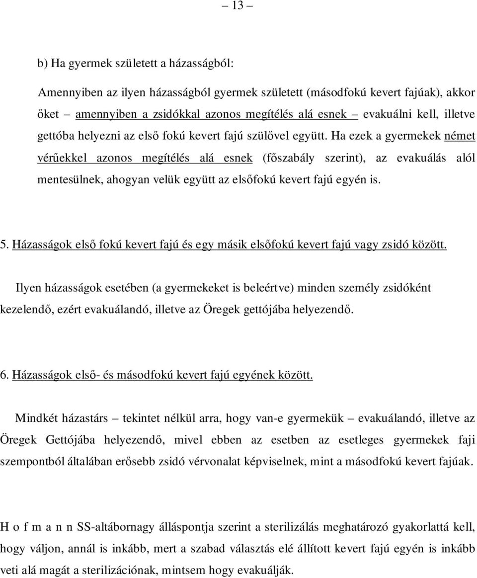Ha ezek a gyermekek német vérűekkel azonos megítélés alá esnek (főszabály szerint), az evakuálás alól mentesülnek, ahogyan velük együtt az elsőfokú kevert fajú egyén is. 5.