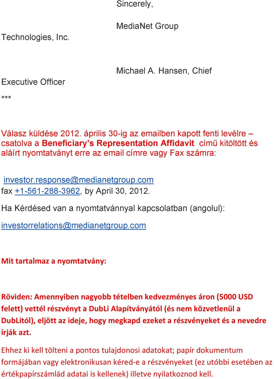 response@medianetgroup.com fax +1-561-288-3962, by April 30, 2012. Ha Kérdésed van a nyomtatvánnyal kapcsolatban (angolul): investorrelations@medianetgroup.