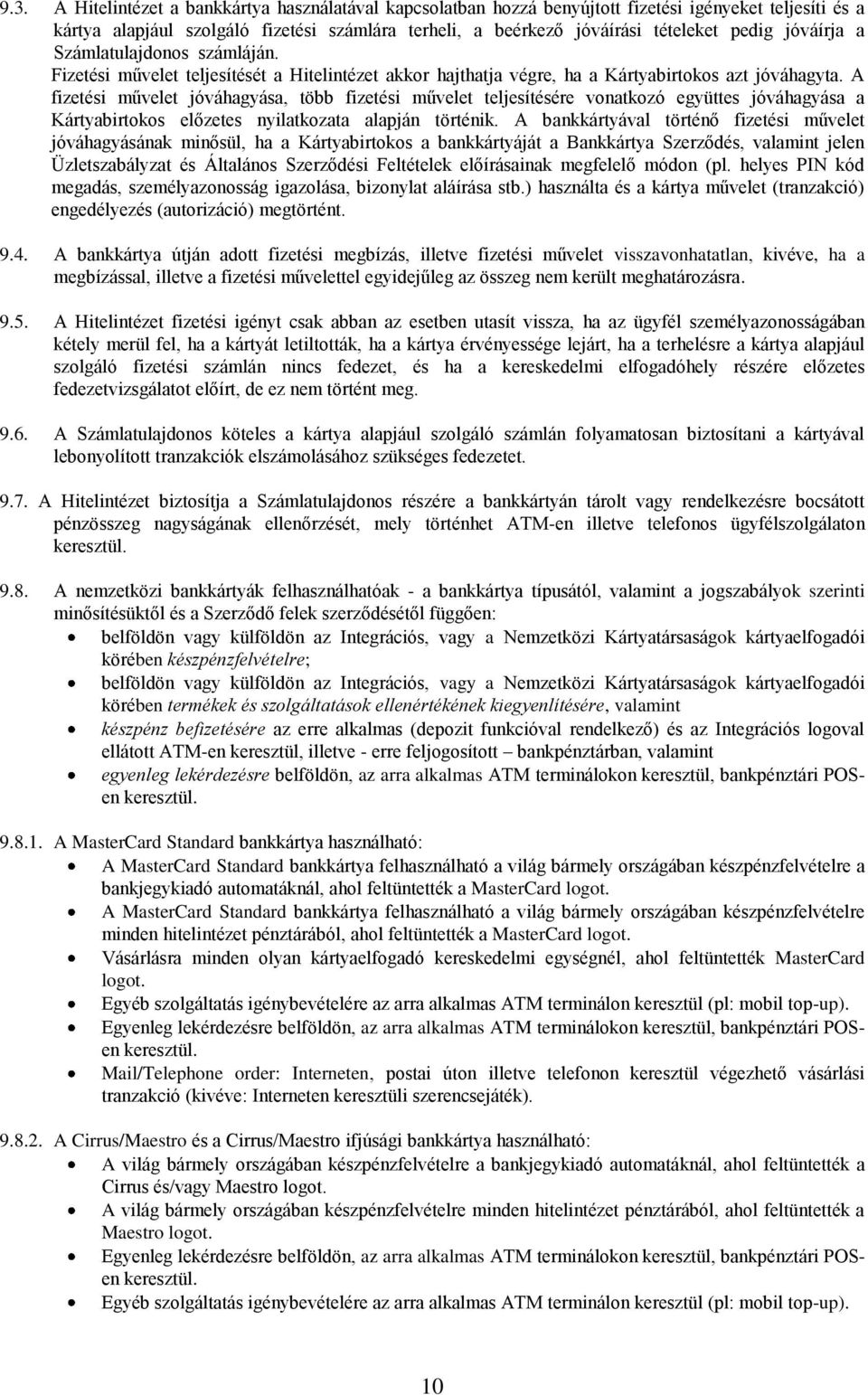 A fizetési művelet jóváhagyása, több fizetési művelet teljesítésére vonatkozó együttes jóváhagyása a Kártyabirtokos előzetes nyilatkozata alapján történik.