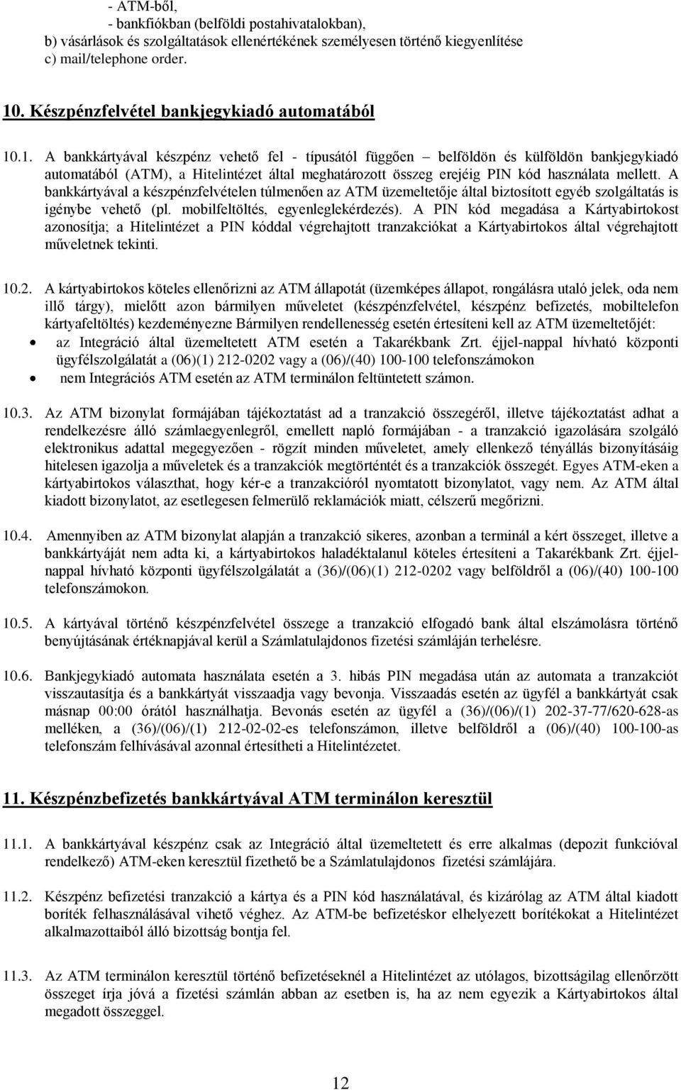 .1. A bankkártyával készpénz vehető fel - típusától függően belföldön és külföldön bankjegykiadó automatából (ATM), a Hitelintézet által meghatározott összeg erejéig PIN kód használata mellett.