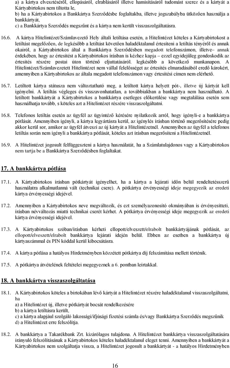 6. A kártya Hitelintézet/Számlavezető Hely általi letiltása esetén, a Hitelintézet köteles a Kártyabirtokost a letiltást megelőzően, de legkésőbb a letiltást követően haladéktalanul értesíteni a