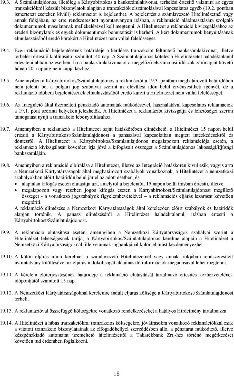 A bejelentést a számlavezető Hitelintézetnél vagy annak fiókjában, az erre rendszeresített nyomtatványon írásban, a reklamáció alátámasztására szolgáló dokumentumok másolatának mellékelésével kell