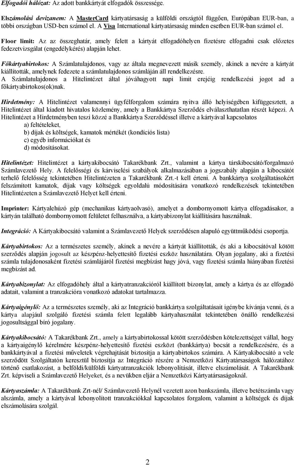 Floor limit: Az az összeghatár, amely felett a kártyát elfogadóhelyen fizetésre elfogadni csak előzetes fedezetvizsgálat (engedélykérés) alapján lehet.