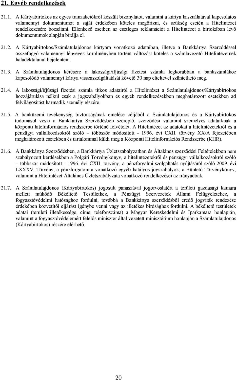 .2. A Kártyabirtokos/Számlatulajdonos kártyára vonatkozó adataiban, illetve a Bankkártya Szerződéssel összefüggő valamennyi lényeges körülményben történt változást köteles a számlavezető