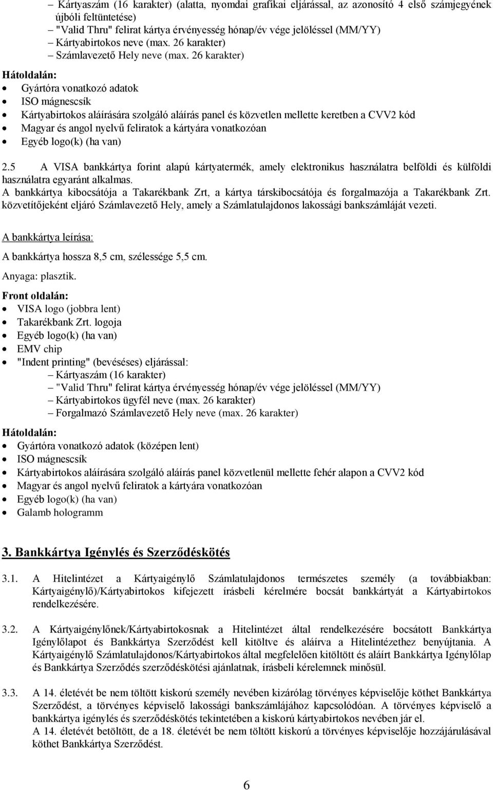 26 karakter) Hátoldalán: Gyártóra vonatkozó adatok ISO mágnescsík Kártyabirtokos aláírására szolgáló aláírás panel és közvetlen mellette keretben a CVV2 kód Magyar és angol nyelvű feliratok a