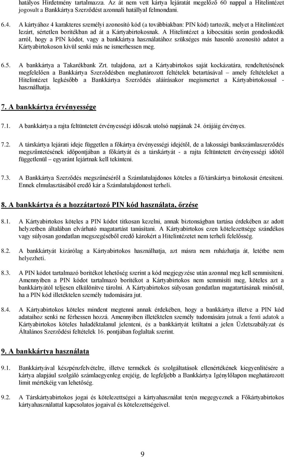 A Hitelintézet a kibocsátás során gondoskodik arról, hogy a PIN kódot, vagy a bankkártya használatához szükséges más hasonló azonosító adatot a Kártyabirtokoson kívül senki más ne ismerhessen meg. 6.