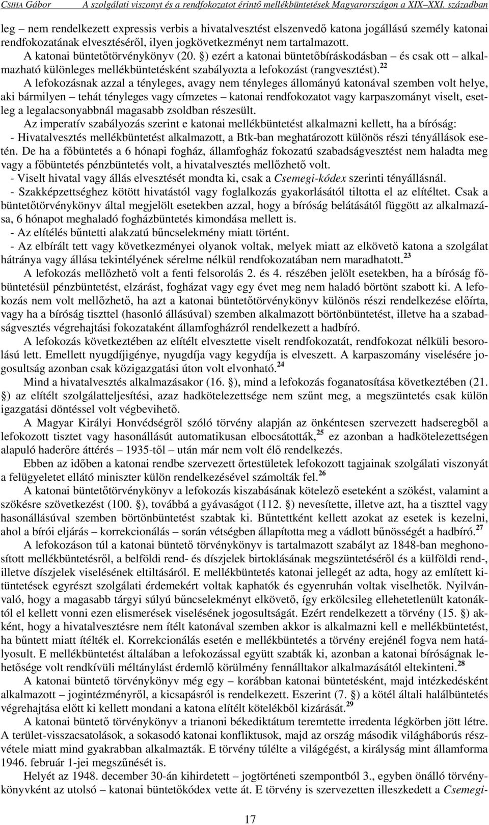 A katonai büntetőtörvénykönyv (20. ) ezért a katonai büntetőbíráskodásban és csak ott alkalmazható különleges mellékbüntetésként szabályozta a lefokozást (rangvesztést).