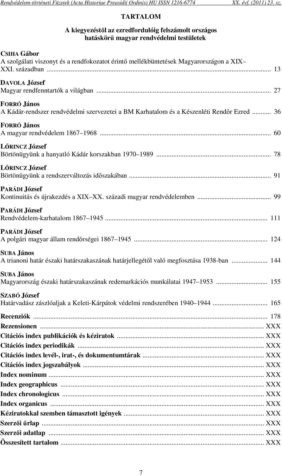 .. 36 FORRÓ János A magyar rendvédelem 1867 1968... 60 LŐRINCZ József Börtönügyünk a hanyatló Kádár korszakban 1970 1989... 78 LŐRINCZ József Börtönügyünk a rendszerváltozás időszakában.