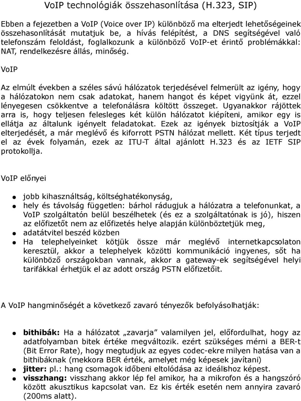 foglalkozunk a különböző VoIP-et érintő problémákkal: NAT, rendelkezésre állás, minőség.