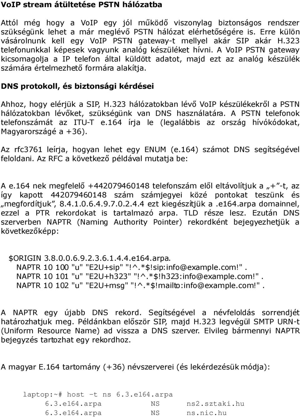 A VoIP PSTN gateway kicsomagolja a IP telefon által küldött adatot, majd ezt az analóg készülék számára értelmezhető formára alakítja.