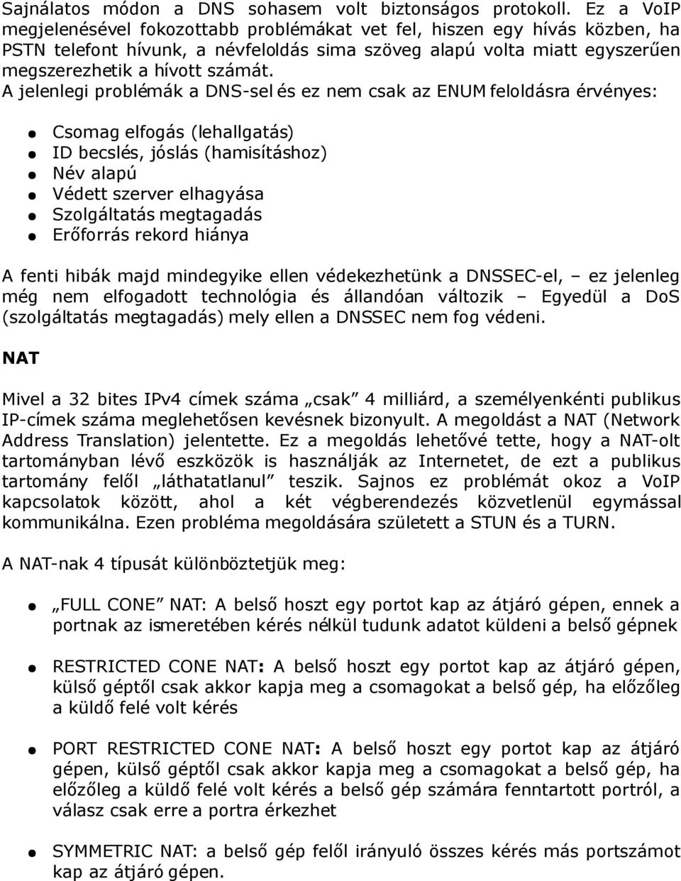 A jelenlegi problémák a DNS-sel és ez nem csak az ENUM feloldásra érvényes: Csomag elfogás (lehallgatás) ID becslés, jóslás (hamisításhoz) Név alapú Védett szerver elhagyása Szolgáltatás megtagadás