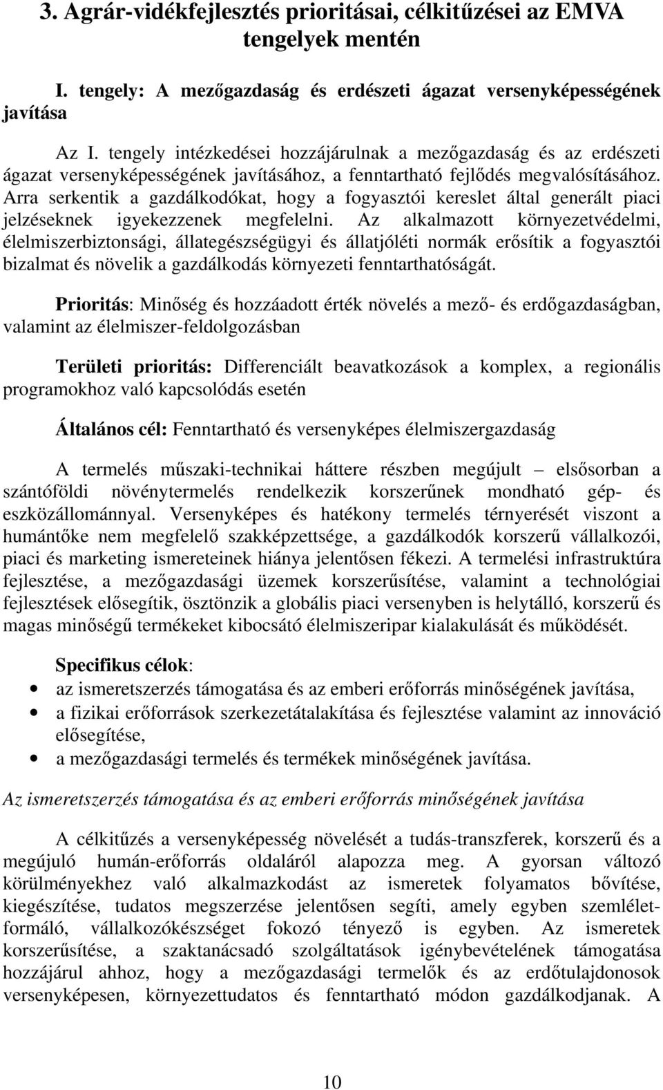 Arra serkentik a gazdálkodókat, hogy a fogyasztói kereslet által generált piaci jelzéseknek igyekezzenek megfelelni.