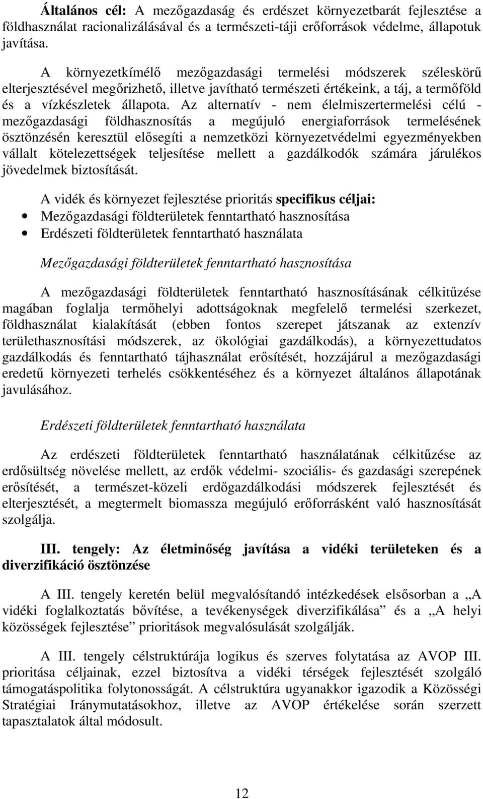 Az alternatív - nem élelmiszertermelési célú - mezőgazdasági földhasznosítás a megújuló energiaforrások termelésének ösztönzésén keresztül elősegíti a nemzetközi környezetvédelmi egyezményekben