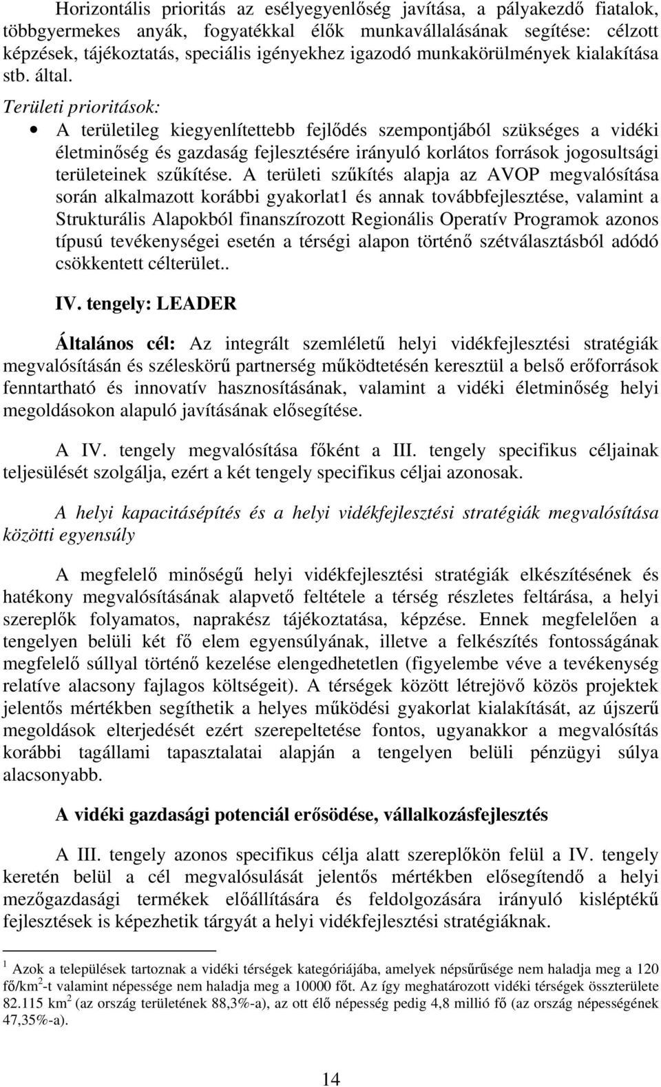 Területi prioritások: A területileg kiegyenlítettebb fejlődés szempontjából szükséges a vidéki életminőség és gazdaság fejlesztésére irányuló korlátos források jogosultsági területeinek szűkítése.