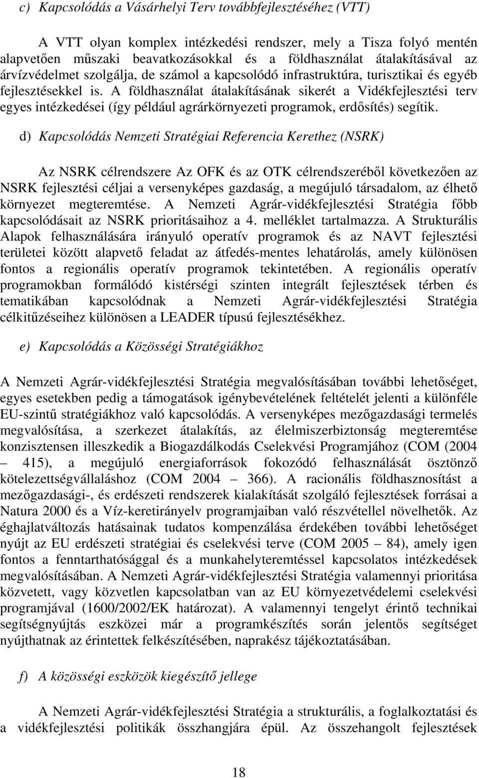 A földhasználat átalakításának sikerét a Vidékfejlesztési terv egyes intézkedései (így például agrárkörnyezeti programok, erdősítés) segítik.