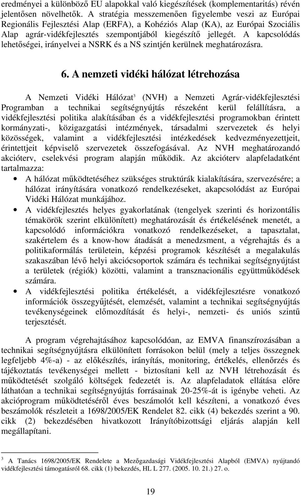 A kapcsolódás lehetőségei, irányelvei a NSRK és a NS szintjén kerülnek meghatározásra. 6.