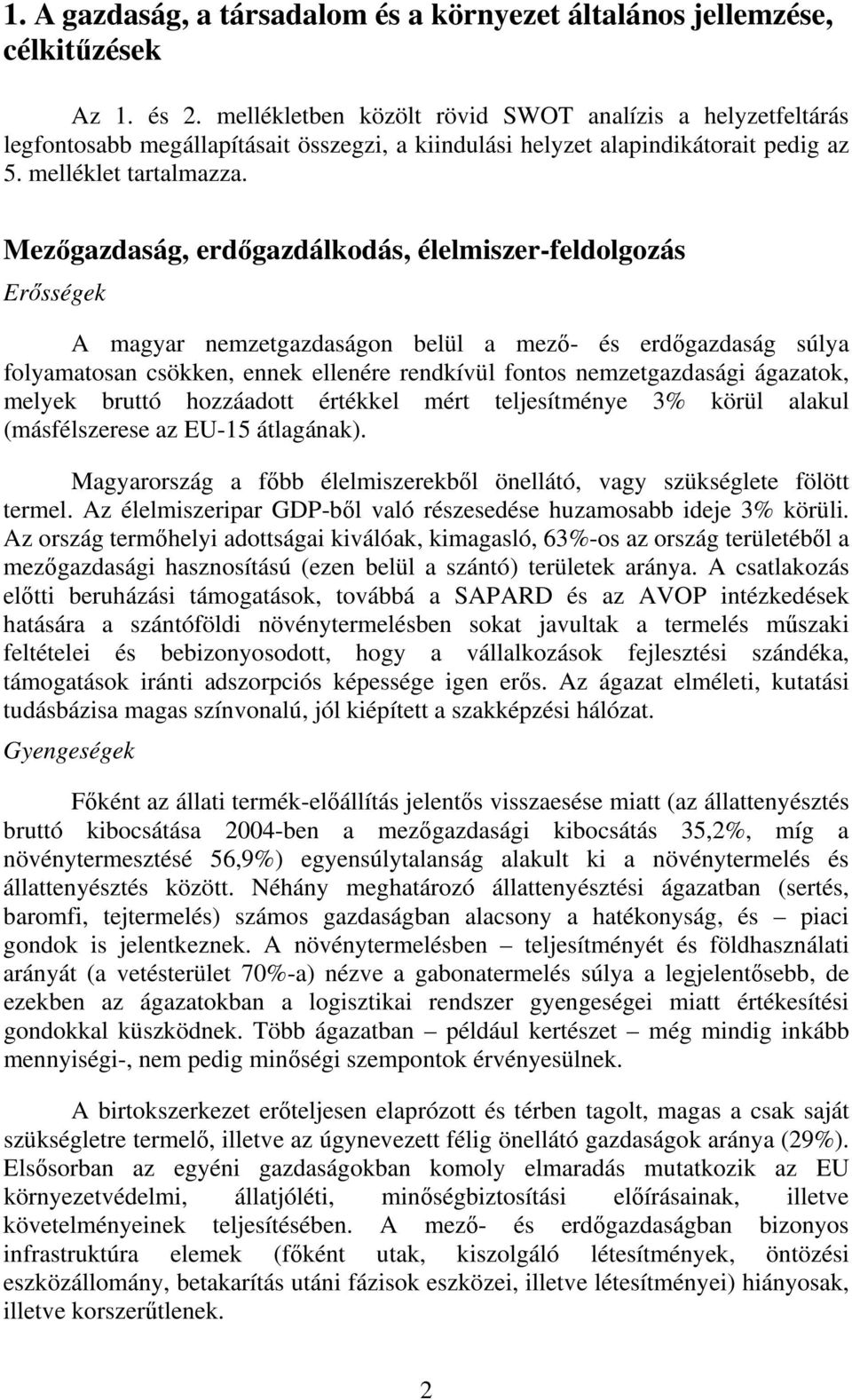 Mezőgazdaság, erdőgazdálkodás, élelmiszer-feldolgozás Erősségek A magyar nemzetgazdaságon belül a mező- és erdőgazdaság súlya folyamatosan csökken, ennek ellenére rendkívül fontos nemzetgazdasági