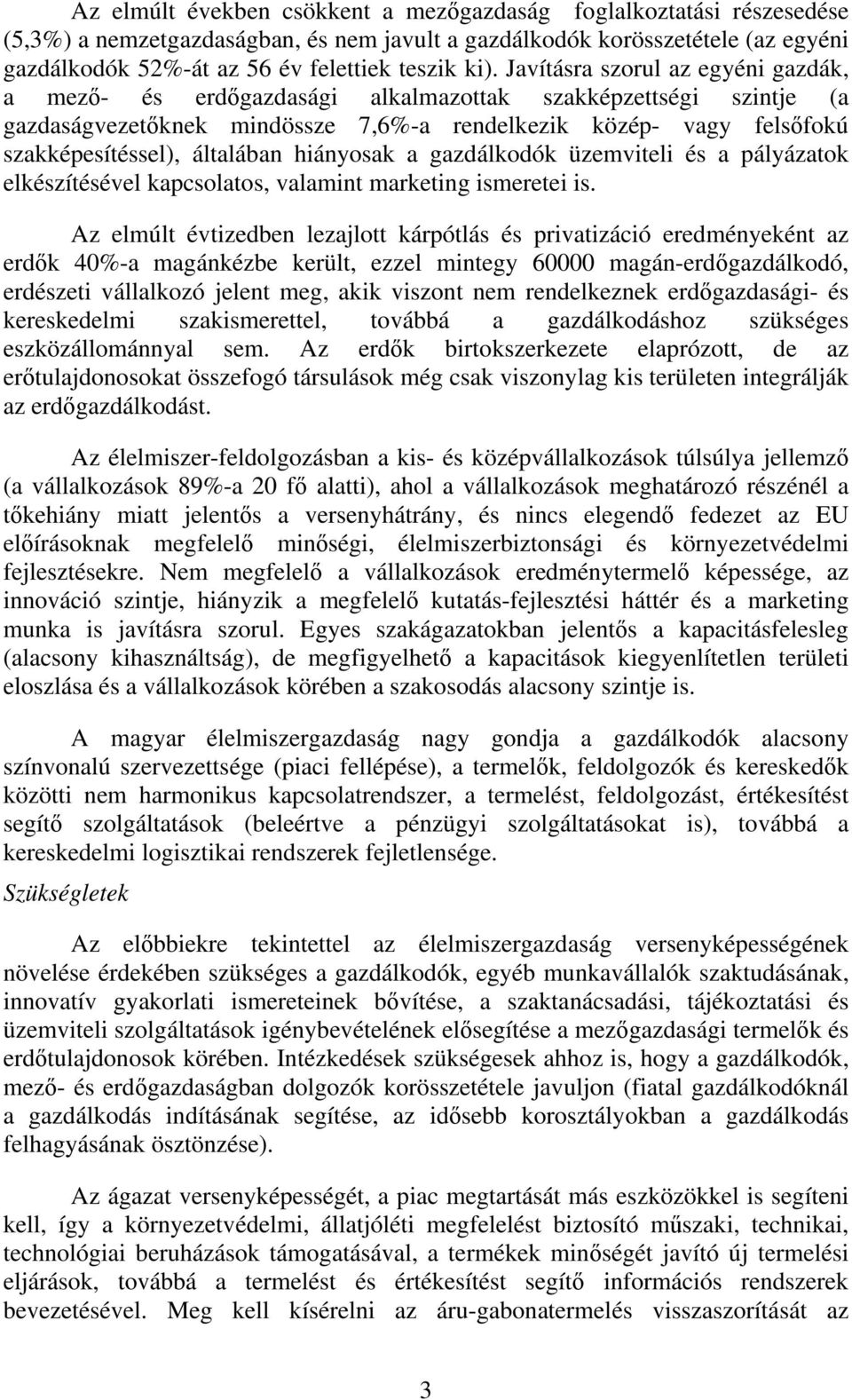 általában hiányosak a gazdálkodók üzemviteli és a pályázatok elkészítésével kapcsolatos, valamint marketing ismeretei is.
