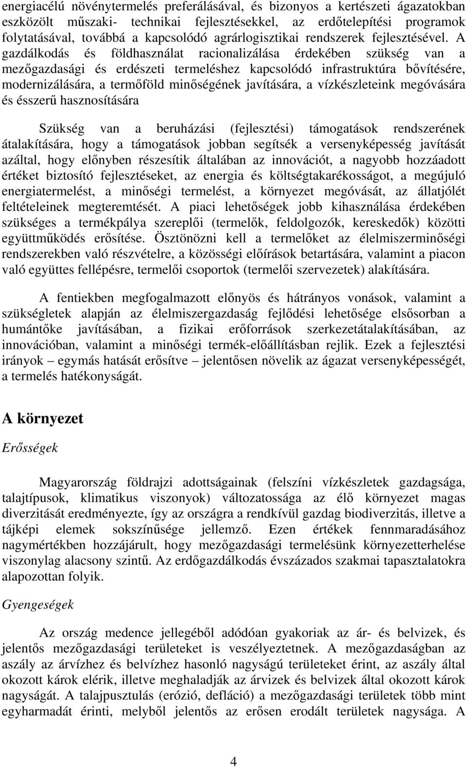A gazdálkodás és földhasználat racionalizálása érdekében szükség van a mezőgazdasági és erdészeti termeléshez kapcsolódó infrastruktúra bővítésére, modernizálására, a termőföld minőségének