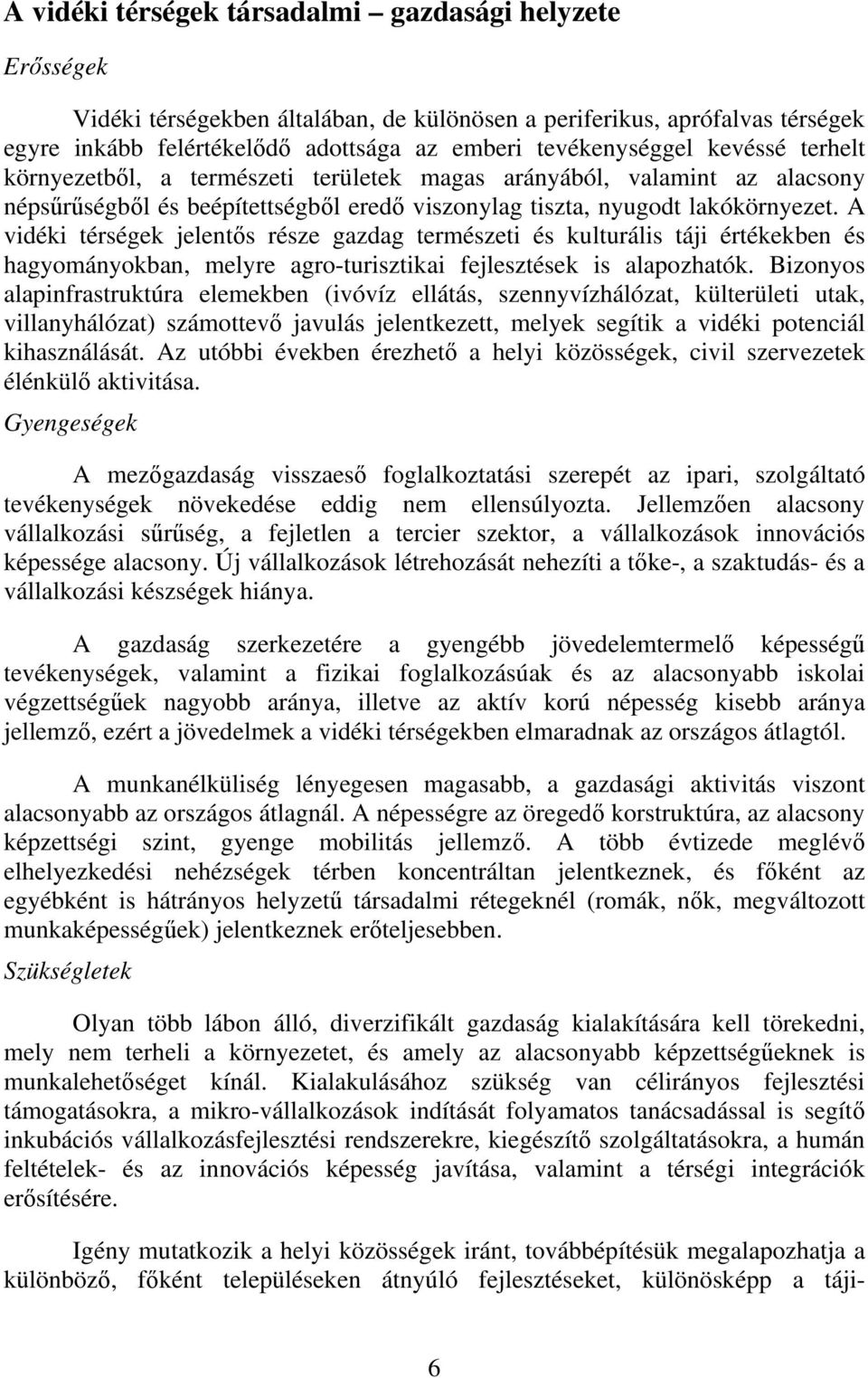 A vidéki térségek jelentős része gazdag természeti és kulturális táji értékekben és hagyományokban, melyre agro-turisztikai fejlesztések is alapozhatók.