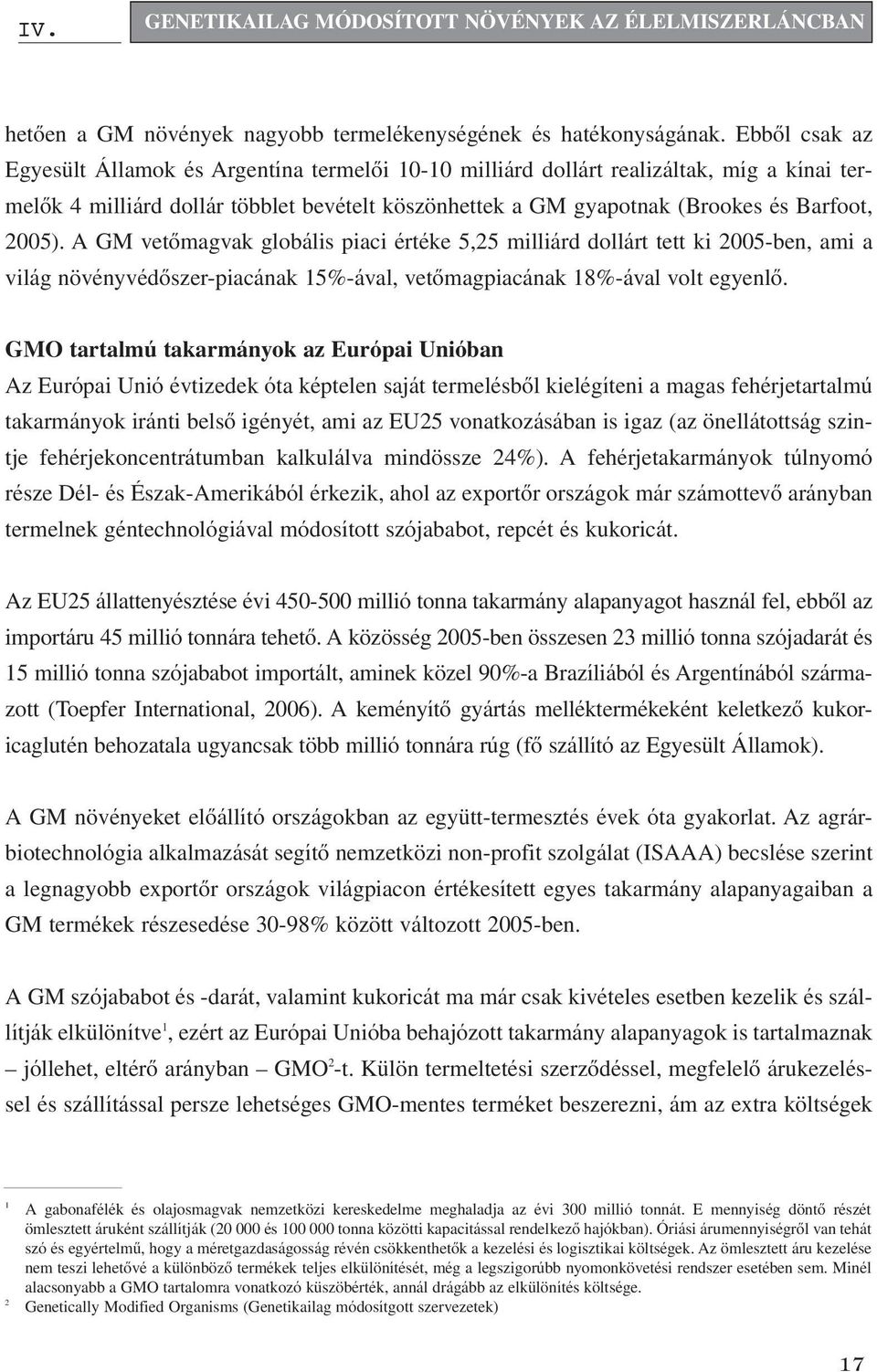 A GM vetômagvak globális piaci értéke 5,25 milliárd dollárt tett ki 2005-ben, ami a világ növényvédôszer-piacának 15%-ával, vetômagpiacának 18%-ával volt egyenlô.