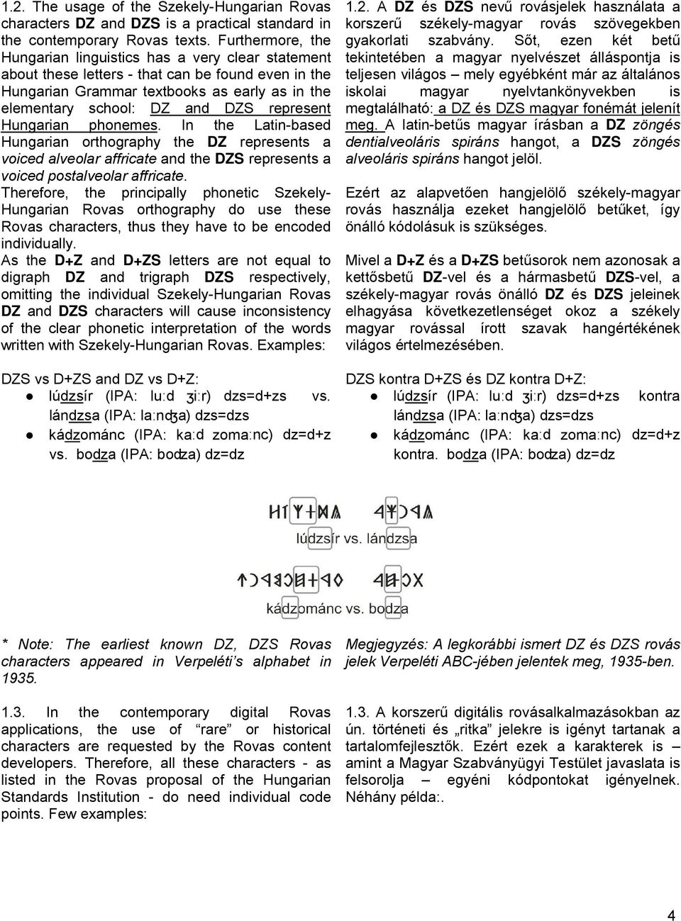 represent Hungarian phonemes. In the Latin-based Hungarian orthography the DZ represents a voiced alveolar affricate and the DZS represents a voiced postalveolar affricate.