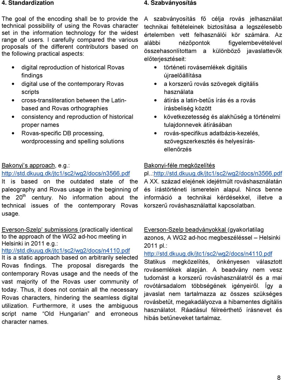 I carefully compared the various proposals of the different contributors based on the following practical aspects: digital reproduction of historical Rovas findings digital use of the contemporary