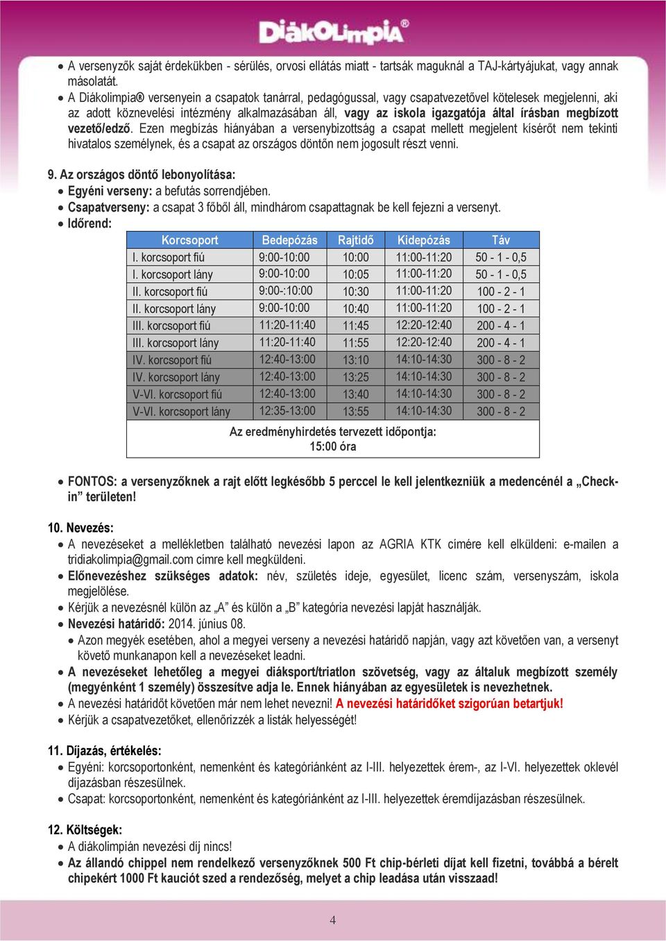 megbízott vezető/edző. Ezen megbízás hiányában a versenybizottság a csapat mellett megjelent kísérőt nem tekinti hivatalos személynek, és a csapat az országos döntőn nem jogosult részt venni. 9.