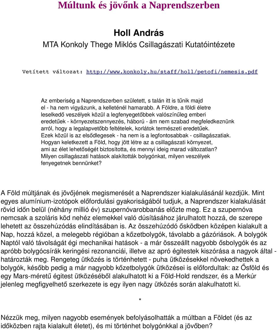 A Földre, a földi életre leselkedő veszélyek közül a legfenyegetőbbek valószínűleg emberi eredetűek környezetszennyezés, háború ám nem szabad megfeledkeznünk arról, hogy a legalapvetőbb feltételek,