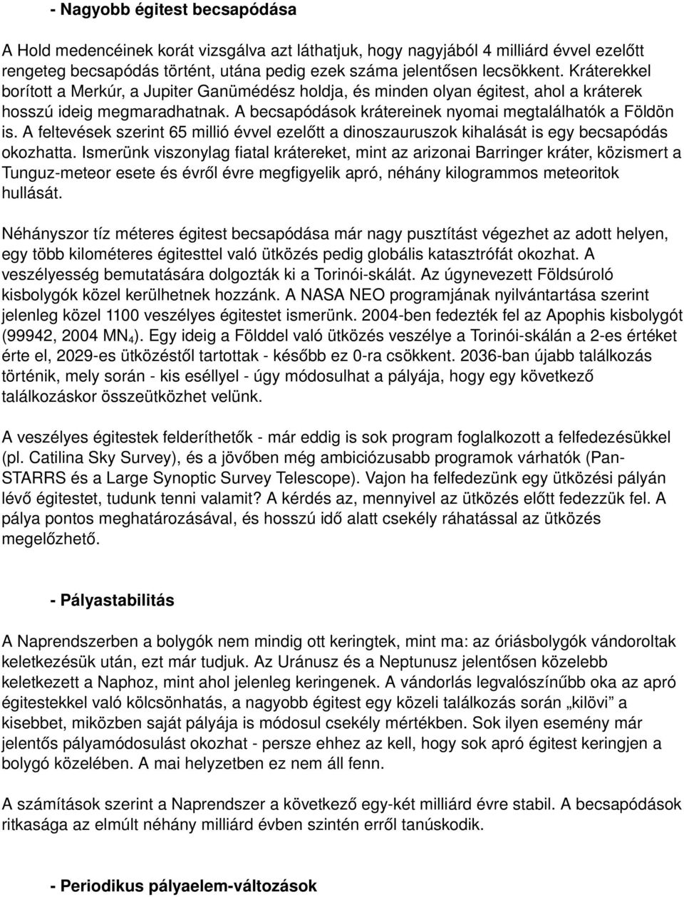 A feltevések szerint 65 millió évvel ezelőtt a dinoszauruszok kihalását is egy becsapódás okozhatta.