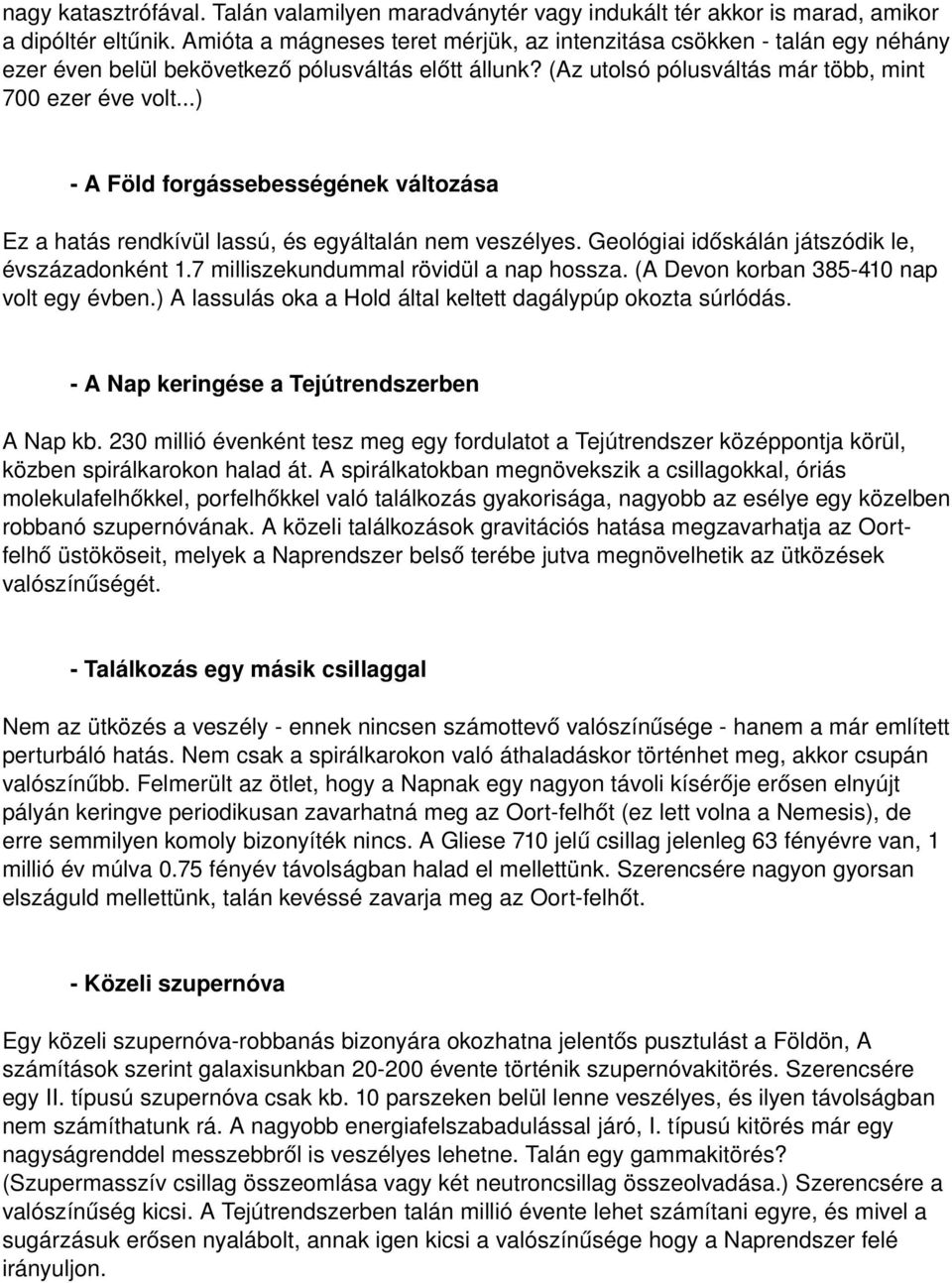 ..) A Föld forgássebességének változása Ez a hatás rendkívül lassú, és egyáltalán nem veszélyes. Geológiai időskálán játszódik le, évszázadonként 1.7 milliszekundummal rövidül a nap hossza.