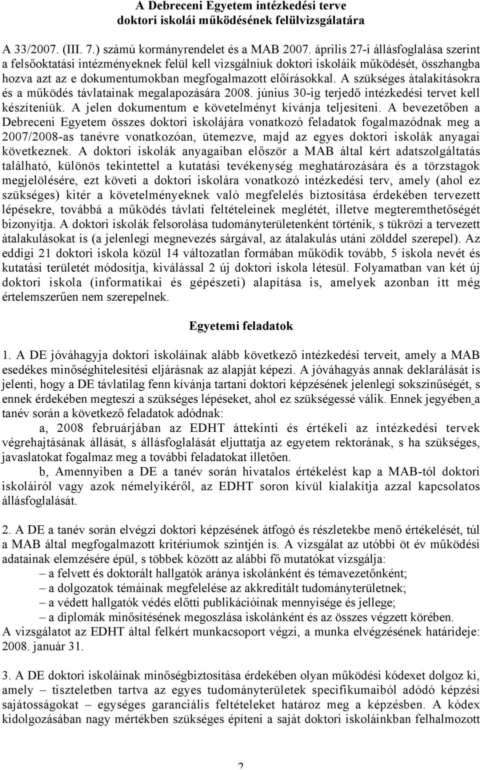A szükséges átalakításokra és a működés távlatainak megalapozására 2008. június 30-ig terjedő intézkedési tervet kell készíteniük. A jelen dokumentum e követelményt kívánja teljesíteni.