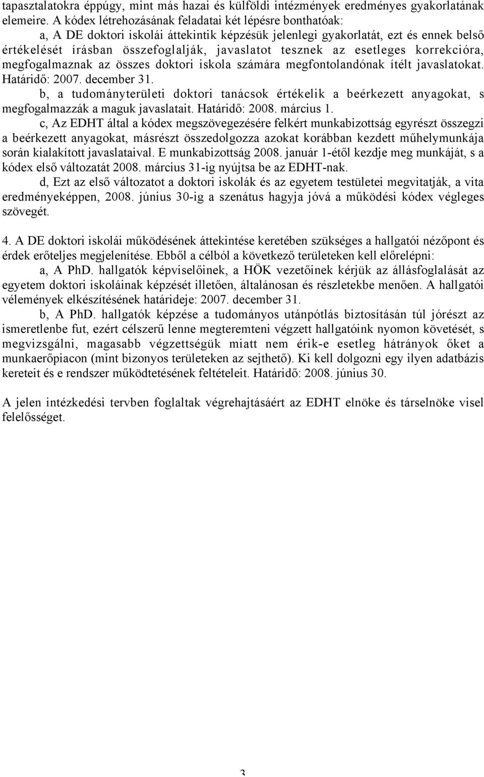 az esetleges korrekcióra, megfogalmaznak az összes doktori iskola számára megfontolandónak ítélt javaslatokat. Határidő: 2007. december 31.
