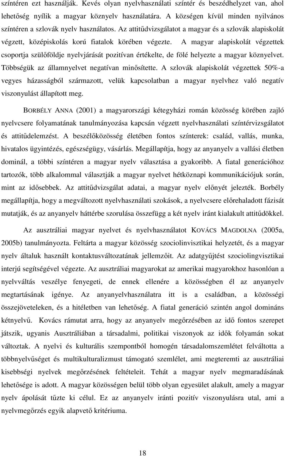 A magyar alapiskolát végzettek csoportja szülıföldje nyelvjárását pozitívan értékelte, de fölé helyezte a magyar köznyelvet. Többségük az államnyelvet negatívan minısítette.