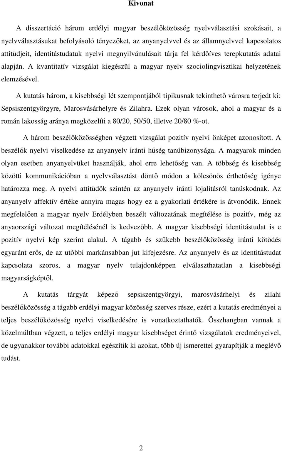 A kutatás három, a kisebbségi lét szempontjából tipikusnak tekinthetı városra terjedt ki: Sepsiszentgyörgyre, Marosvásárhelyre és Zilahra.
